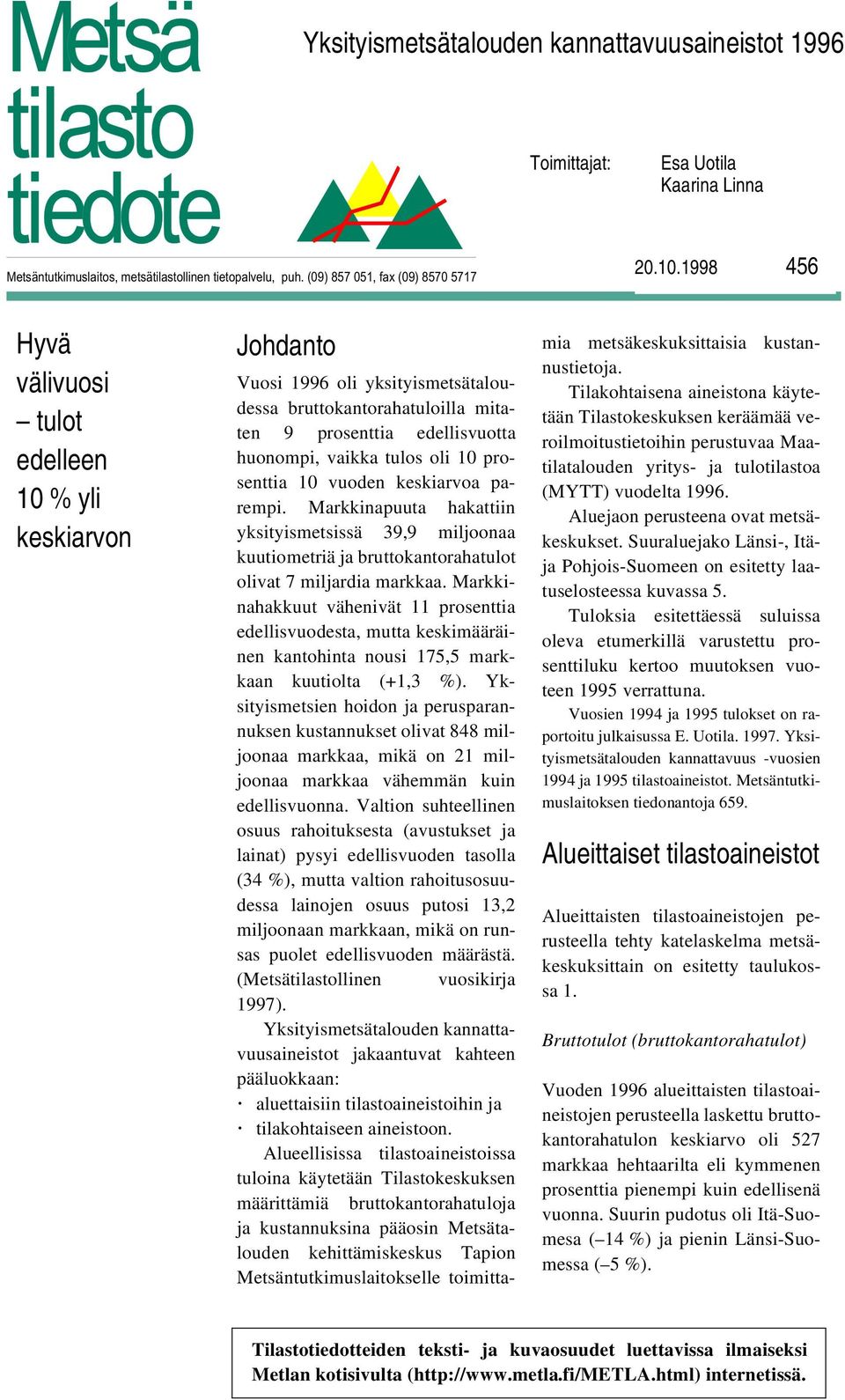 prosenttia 10 vuoden keskiarvoa parempi. Markkinapuuta hakattiin yksityismetsissä 39,9 miljoonaa kuutiometriä ja bruttokantorahatulot olivat 7 miljardia markkaa.