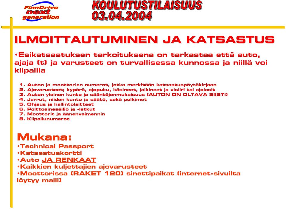 Auton yleinen kunto ja sääntöjenmukaisuus (AUTON ON OLTAVA SIISTI) 4. Jarrut, niiden kunto ja säätö, sekä polkimet 5. Ohjaus ja hallintolaitteet 6.