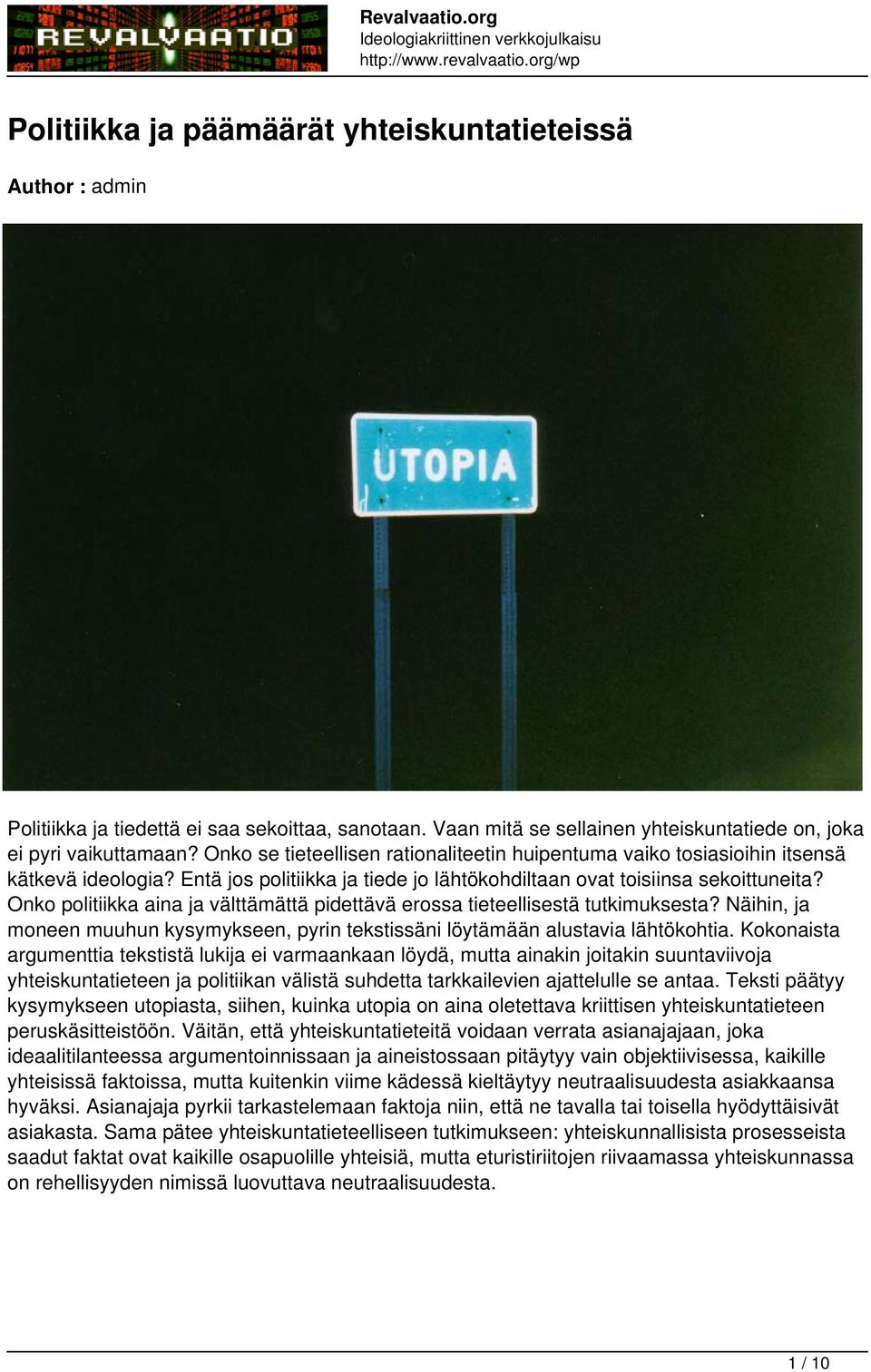 Onko politiikka aina ja välttämättä pidettävä erossa tieteellisestä tutkimuksesta? Näihin, ja moneen muuhun kysymykseen, pyrin tekstissäni löytämään alustavia lähtökohtia.