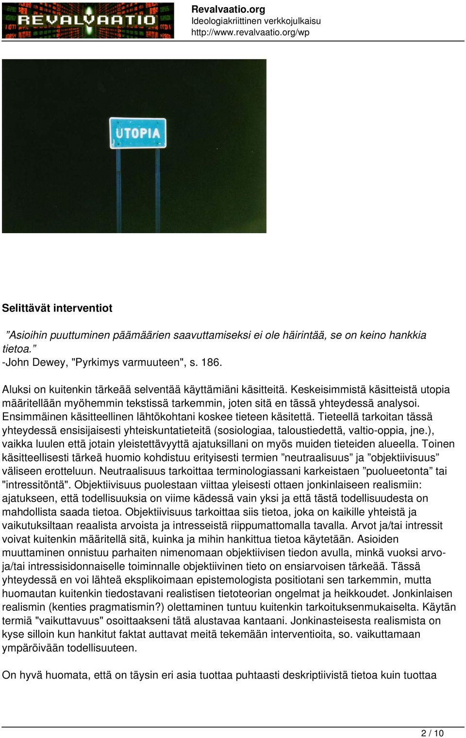Ensimmäinen käsitteellinen lähtökohtani koskee tieteen käsitettä. Tieteellä tarkoitan tässä yhteydessä ensisijaisesti yhteiskuntatieteitä (sosiologiaa, taloustiedettä, valtio-oppia, jne.