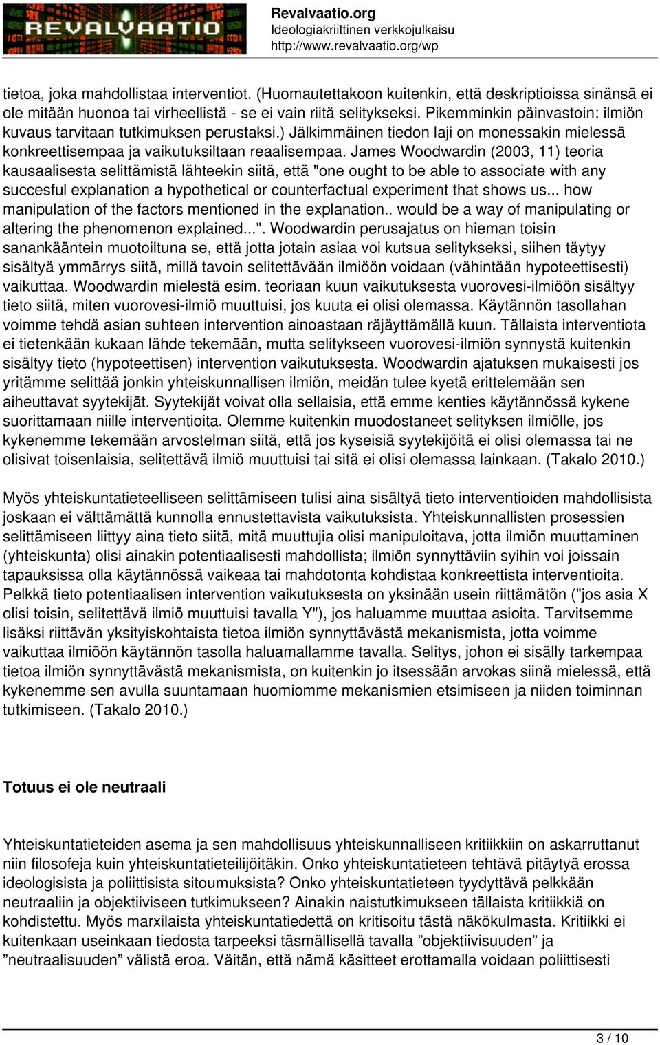 James Woodwardin (2003, 11) teoria kausaalisesta selittämistä lähteekin siitä, että "one ought to be able to associate with any succesful explanation a hypothetical or counterfactual experiment that