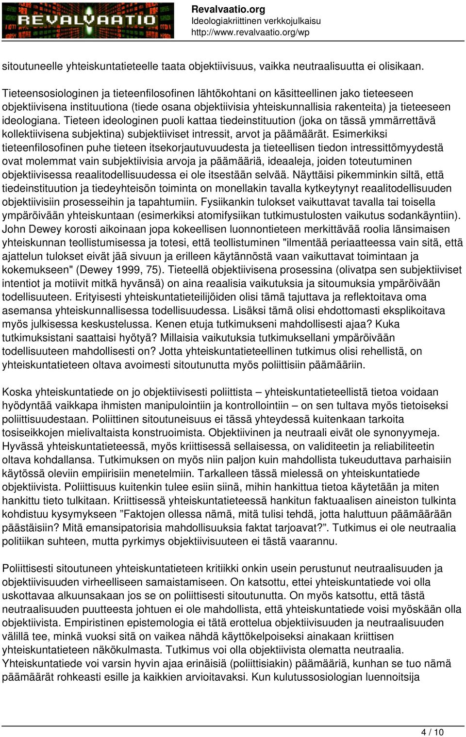 ideologiana. Tieteen ideologinen puoli kattaa tiedeinstituution (joka on tässä ymmärrettävä kollektiivisena subjektina) subjektiiviset intressit, arvot ja päämäärät.
