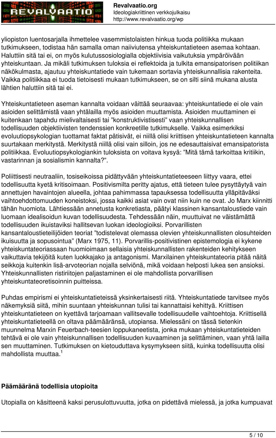 Ja mikäli tutkimuksen tuloksia ei reflektoida ja tulkita emansipatorisen politiikan näkökulmasta, ajautuu yhteiskuntatiede vain tukemaan sortavia yhteiskunnallisia rakenteita.