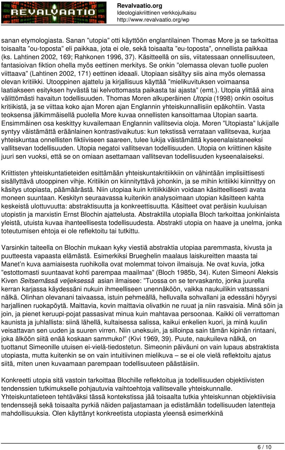 Se onkin olemassa olevan tuolle puolen viittaava (Lahtinen 2002, 171) eettinen ideaali. Utopiaan sisältyy siis aina myös olemassa olevan kritiikki.