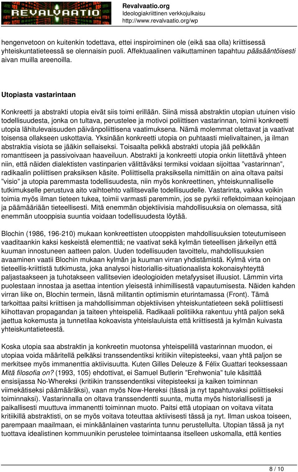 Siinä missä abstraktin utopian utuinen visio todellisuudesta, jonka on tultava, perustelee ja motivoi poliittisen vastarinnan, toimii konkreetti utopia lähitulevaisuuden päivänpoliittisena