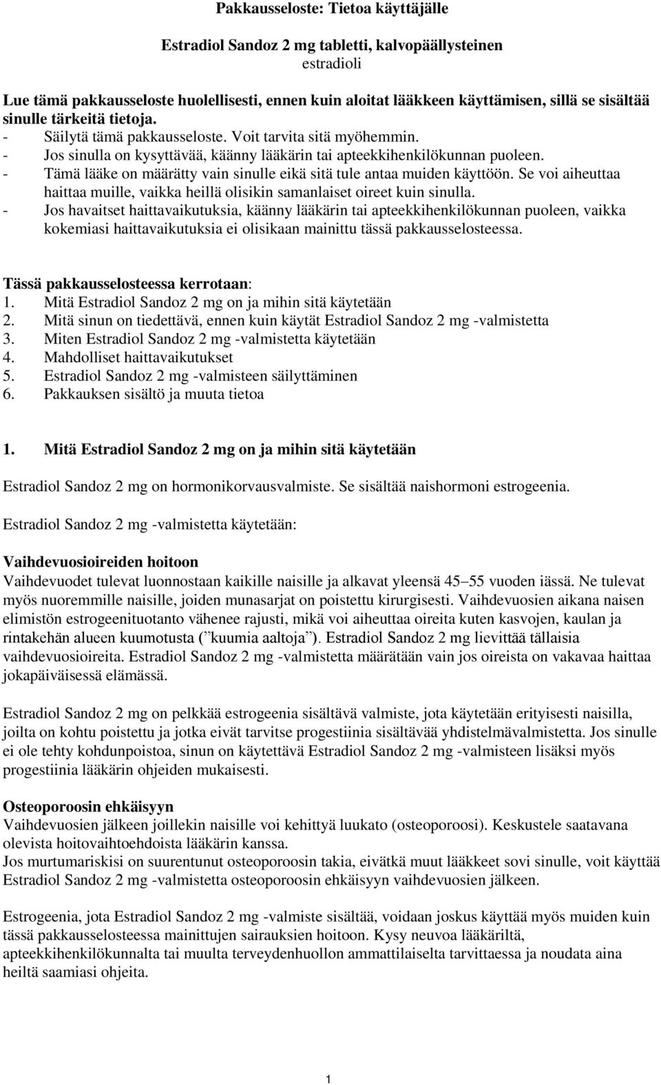 - Tämä lääke on määrätty vain sinulle eikä sitä tule antaa muiden käyttöön. Se voi aiheuttaa haittaa muille, vaikka heillä olisikin samanlaiset oireet kuin sinulla.