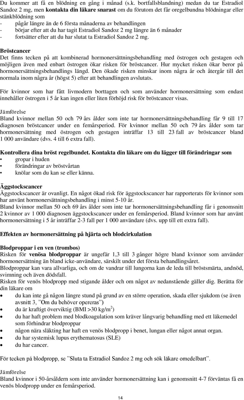 Sandoz 2 mg. Bröstcancer Det finns tecken på att kombinerad hormonersättningsbehandling med östrogen och gestagen och möjligen även med enbart östrogen ökar risken för bröstcancer.