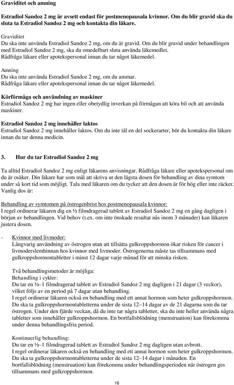 Rådfråga läkare eller apotekspersonal innan du tar något läkemedel. Amning Du ska inte använda Estradiol Sandoz 2 mg, om du ammar. Rådfråga läkare eller apotekspersonal innan du tar något läkemedel.