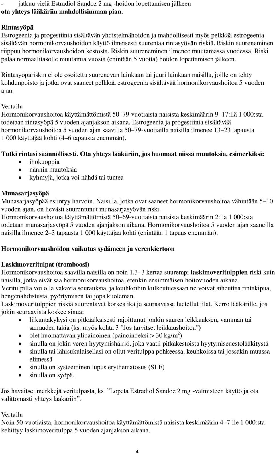 Riskin suureneminen riippuu hormonikorvaushoidon kestosta. Riskin suureneminen ilmenee muutamassa vuodessa. Riski palaa normaalitasolle muutamia vuosia (enintään 5 vuotta) hoidon lopettamisen jälkeen.