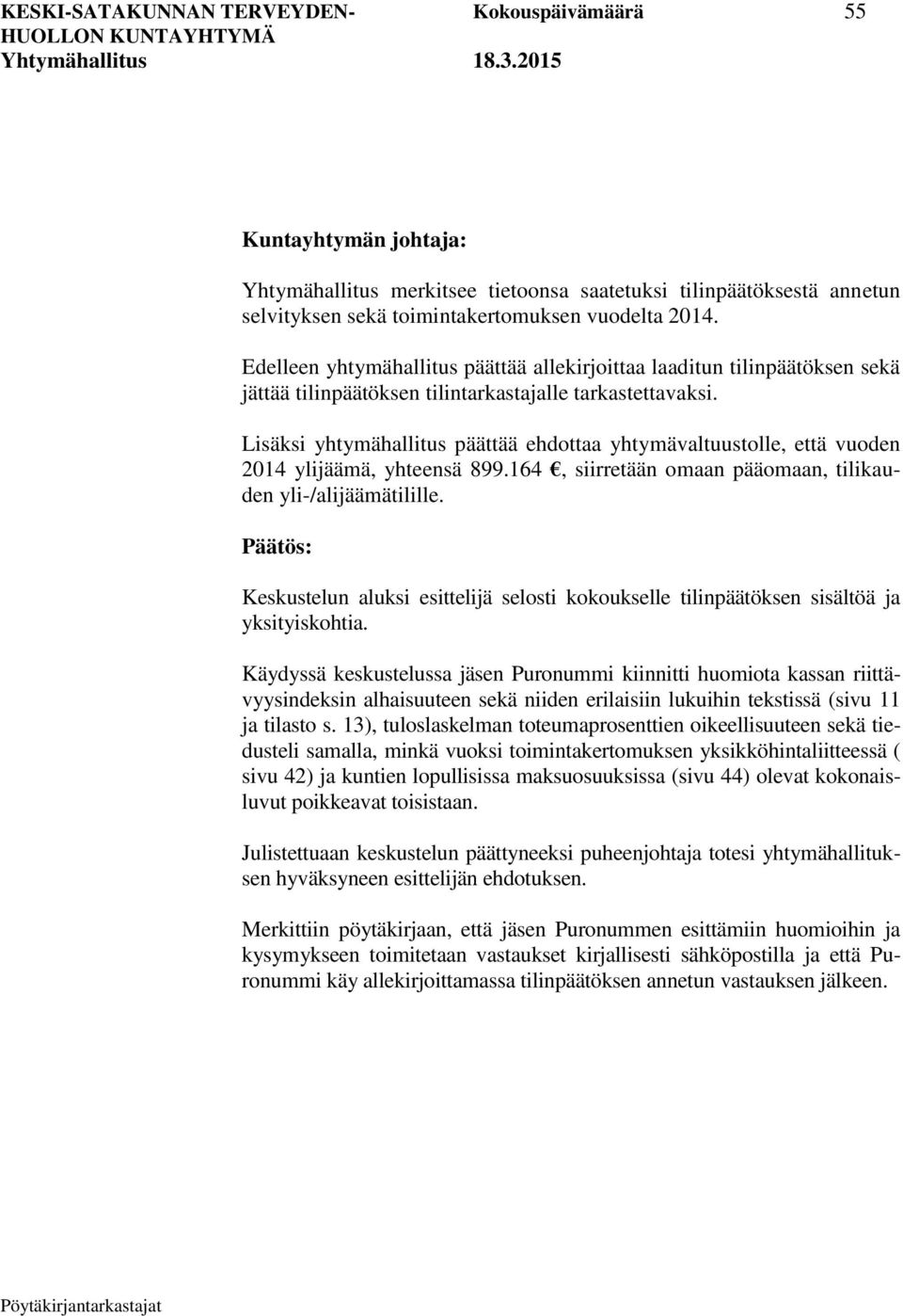 Lisäksi yhtymähallitus päättää ehdottaa yhtymävaltuustolle, että vuoden 2014 ylijäämä, yhteensä 899.164, siirretään omaan pääomaan, tilikauden yli-/alijäämätilille.