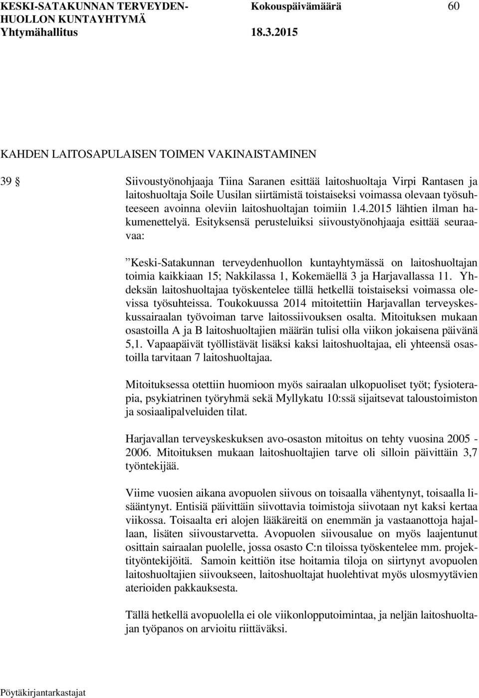 Esityksensä perusteluiksi siivoustyönohjaaja esittää seuraavaa: Keski-Satakunnan terveydenhuollon kuntayhtymässä on laitoshuoltajan toimia kaikkiaan 15; Nakkilassa 1, Kokemäellä 3 ja Harjavallassa 11.