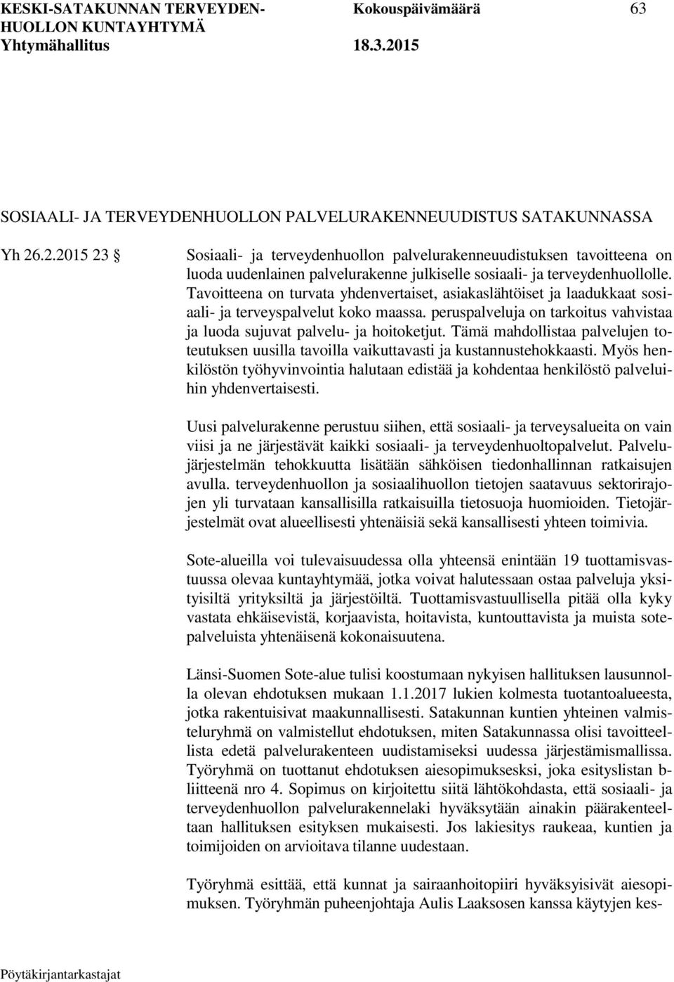 Tavoitteena on turvata yhdenvertaiset, asiakaslähtöiset ja laadukkaat sosiaali- ja terveyspalvelut koko maassa. peruspalveluja on tarkoitus vahvistaa ja luoda sujuvat palvelu- ja hoitoketjut.