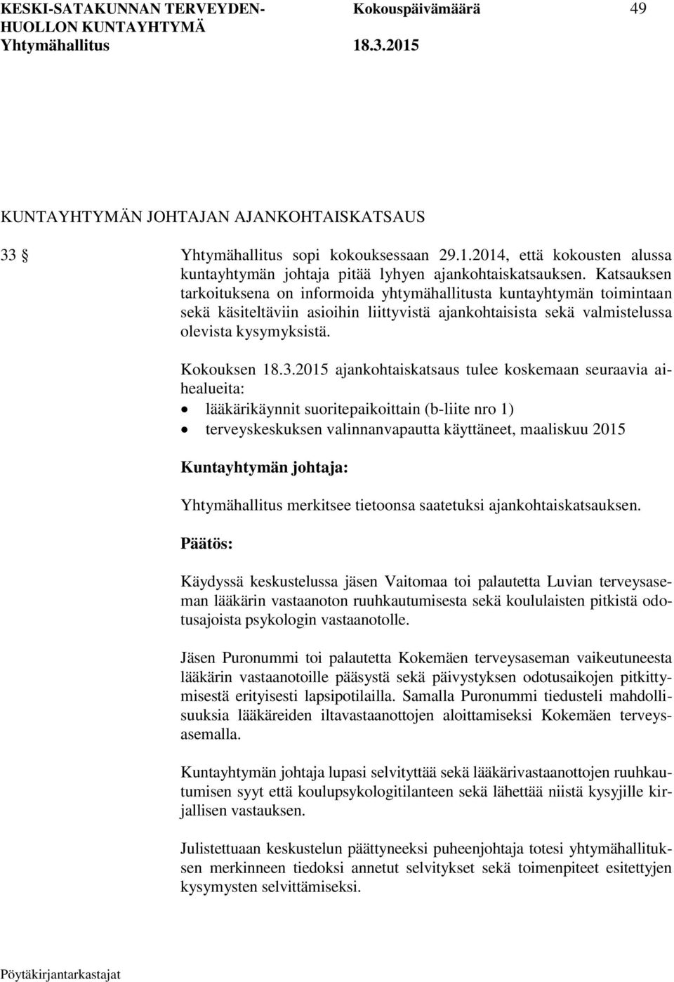 Katsauksen tarkoituksena on informoida yhtymähallitusta kuntayhtymän toimintaan sekä käsiteltäviin asioihin liittyvistä ajankohtaisista sekä valmistelussa olevista kysymyksistä. Kokouksen 18.3.