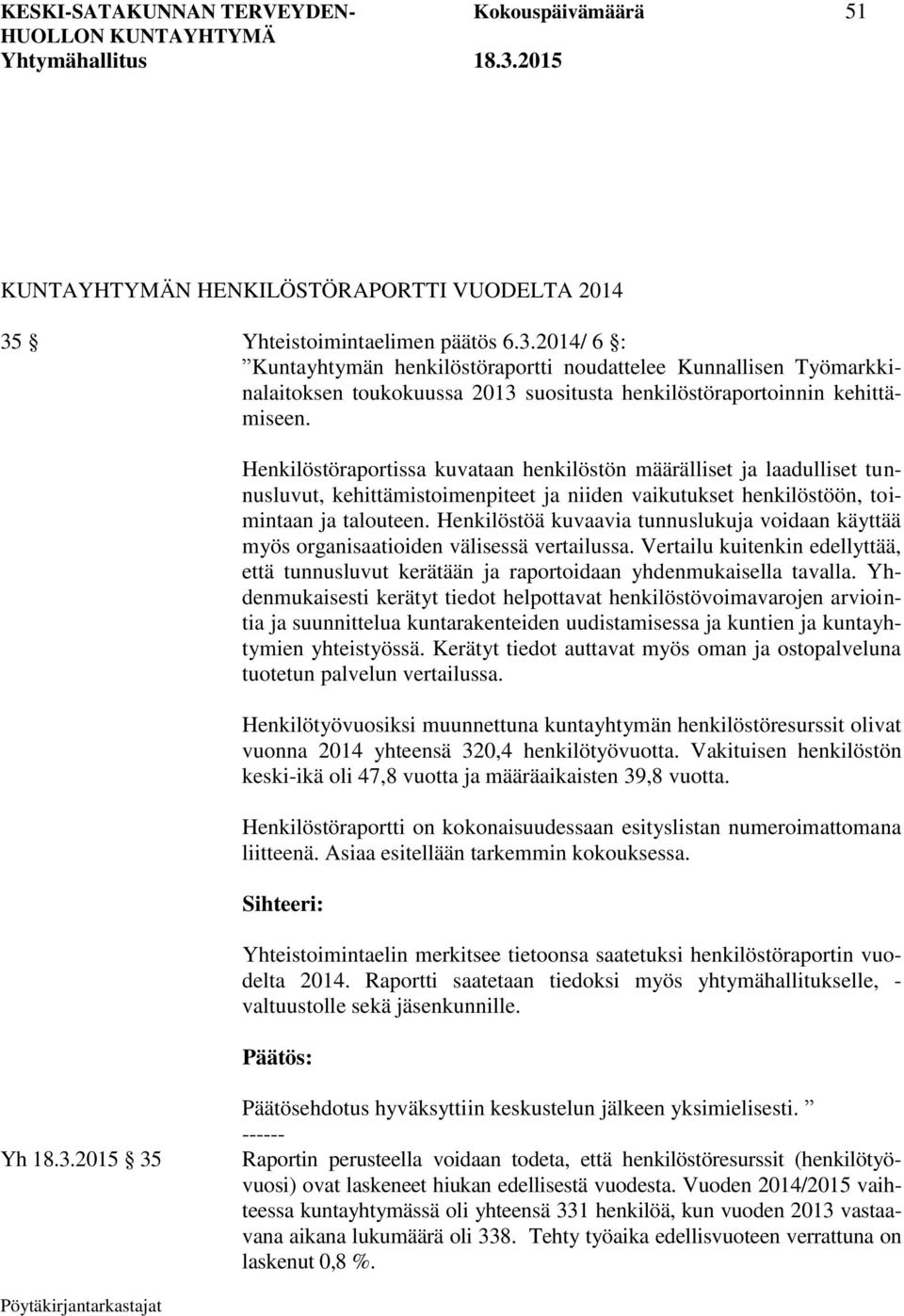 Henkilöstöraportissa kuvataan henkilöstön määrälliset ja laadulliset tunnusluvut, kehittämistoimenpiteet ja niiden vaikutukset henkilöstöön, toimintaan ja talouteen.