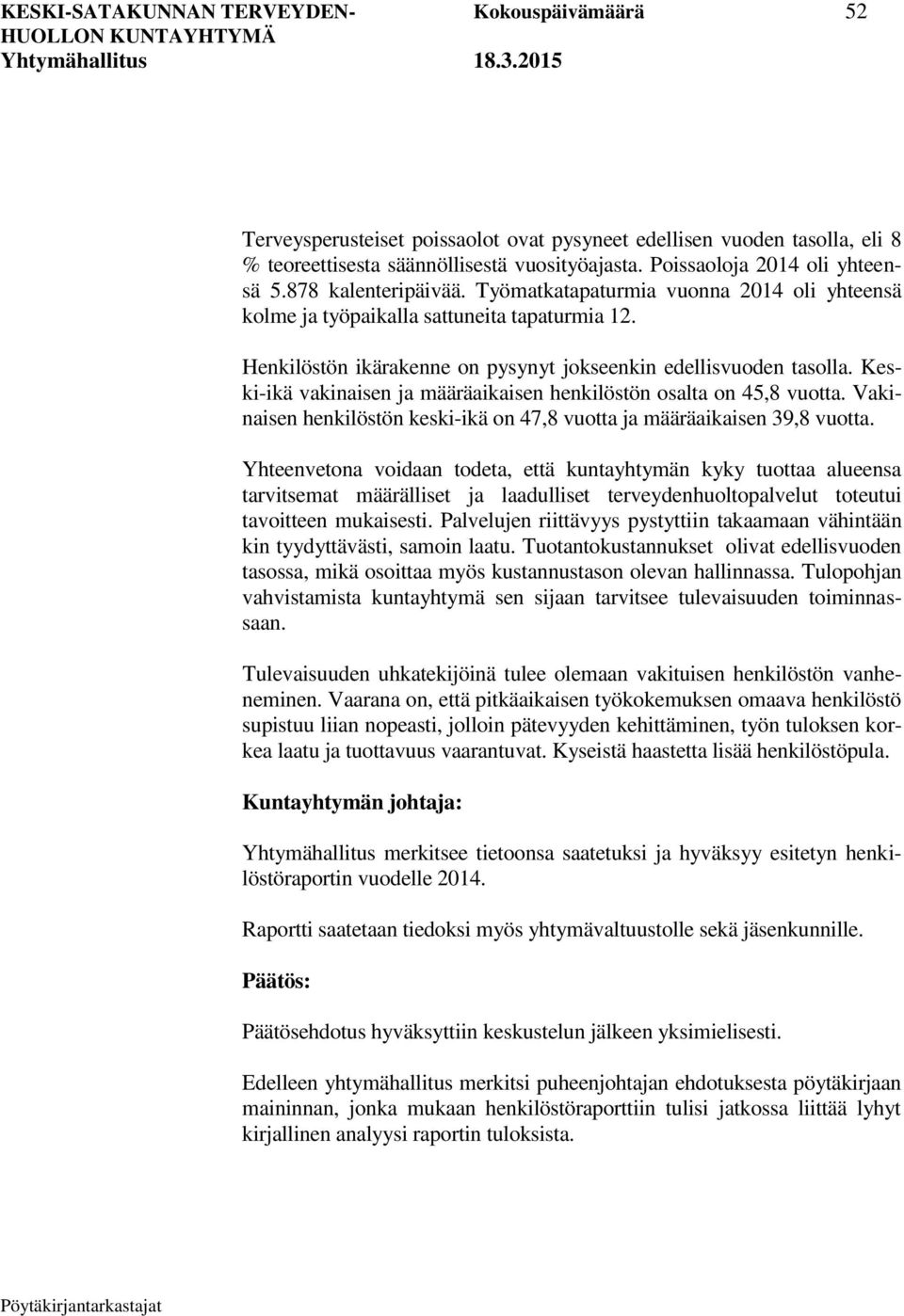 Henkilöstön ikärakenne on pysynyt jokseenkin edellisvuoden tasolla. Keski-ikä vakinaisen ja määräaikaisen henkilöstön osalta on 45,8 vuotta.