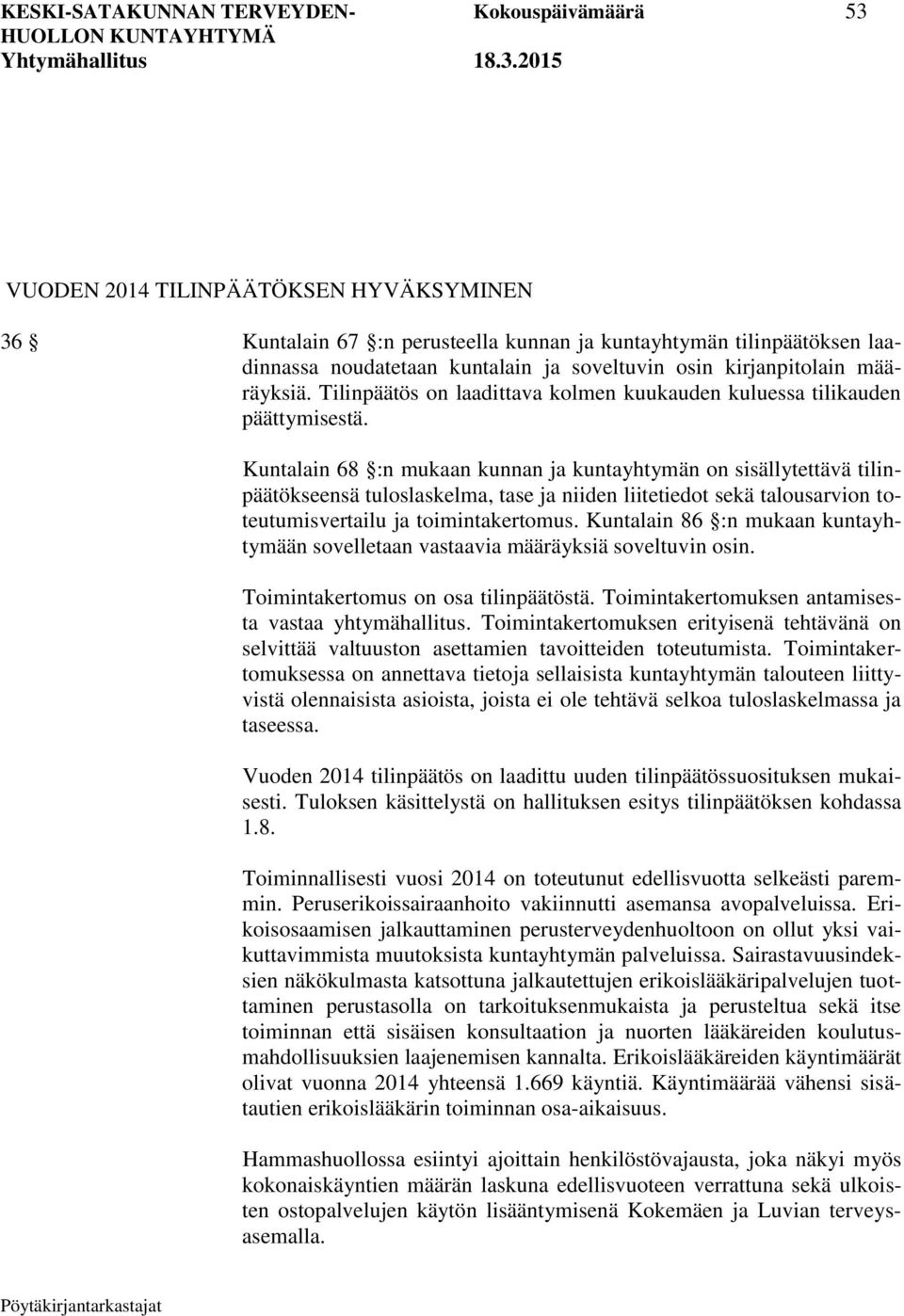 Kuntalain 68 :n mukaan kunnan ja kuntayhtymän on sisällytettävä tilinpäätökseensä tuloslaskelma, tase ja niiden liitetiedot sekä talousarvion toteutumisvertailu ja toimintakertomus.
