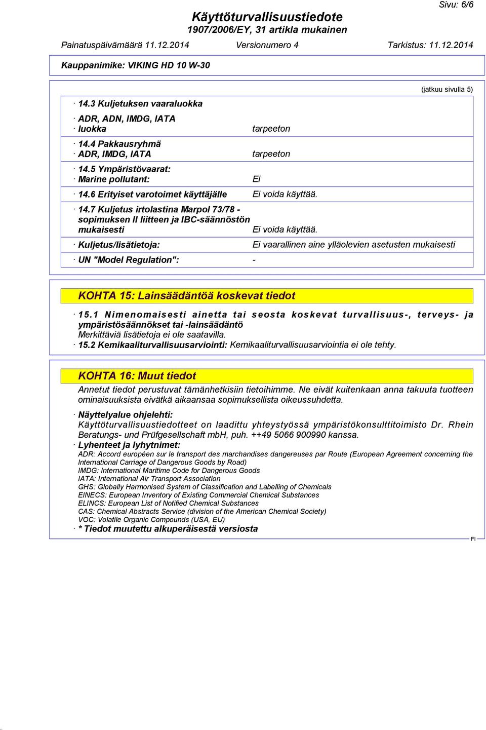 (jatkuu sivulla 5) Kuljetus/lisätietoja: Ei vaarallinen aine ylläolevien asetusten mukaisesti UN "Model Regulation": - KOHTA 15: Lainsäädäntöä koskevat tiedot 15.