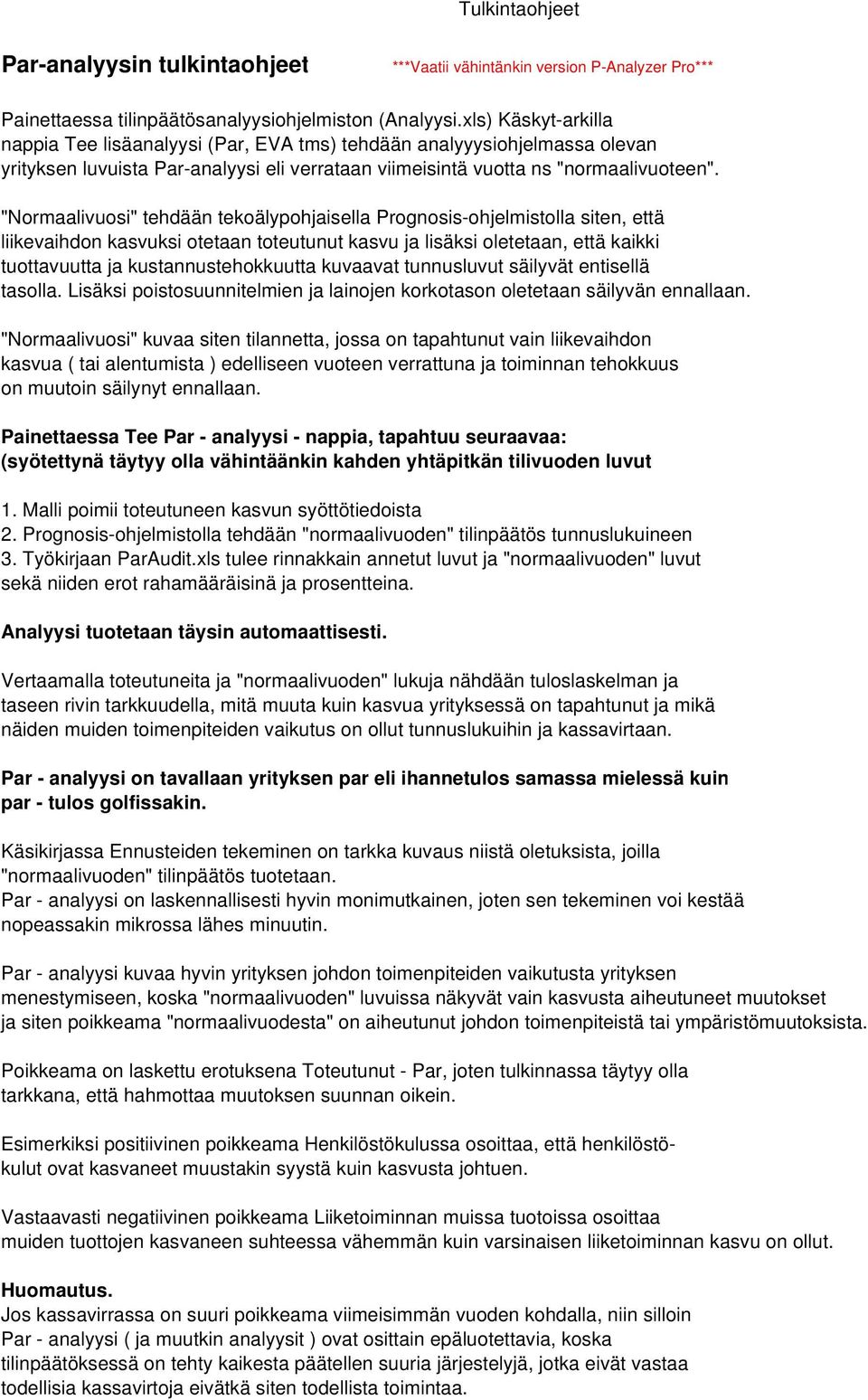 "Normaalivuosi" tehdään tekoälypohjaisella Prognosis-ohjelmistolla siten, että liikevaihdon kasvuksi otetaan toteutunut kasvu ja lisäksi oletetaan, että kaikki tuottavuutta ja kustannustehokkuutta