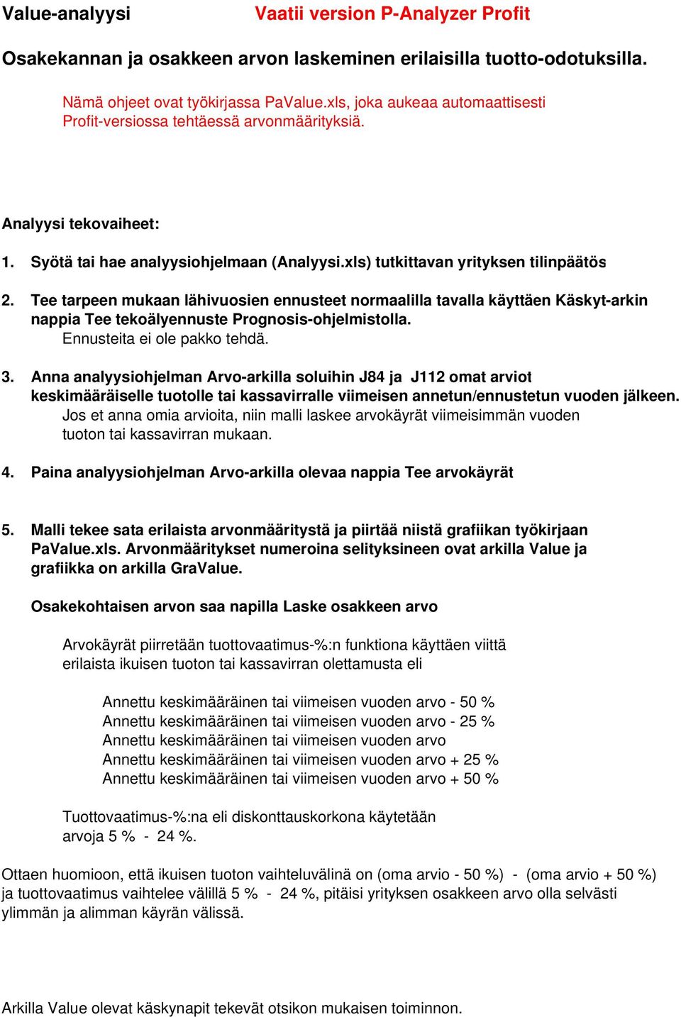 Tee tarpeen mukaan lähivuosien ennusteet normaalilla tavalla käyttäen Käskyt-arkin nappia Tee tekoälyennuste Prognosis-ohjelmistolla. Ennusteita ei ole pakko tehdä. 3.