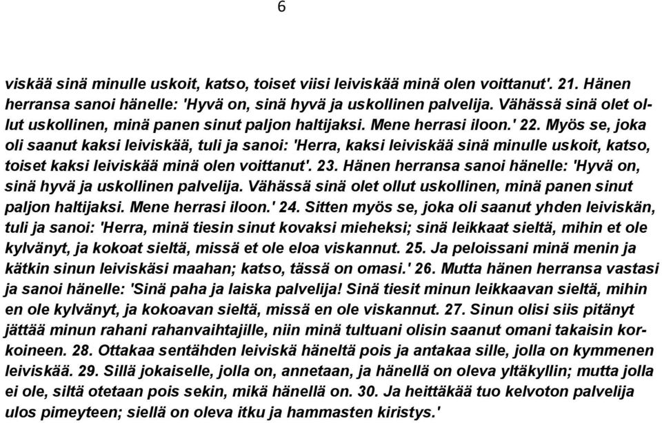 Myös se, joka oli saanut kaksi leiviskää, tuli ja sanoi: 'Herra, kaksi leiviskää sinä minulle uskoit, katso, toiset kaksi leiviskää minä olen voittanut'. 23.