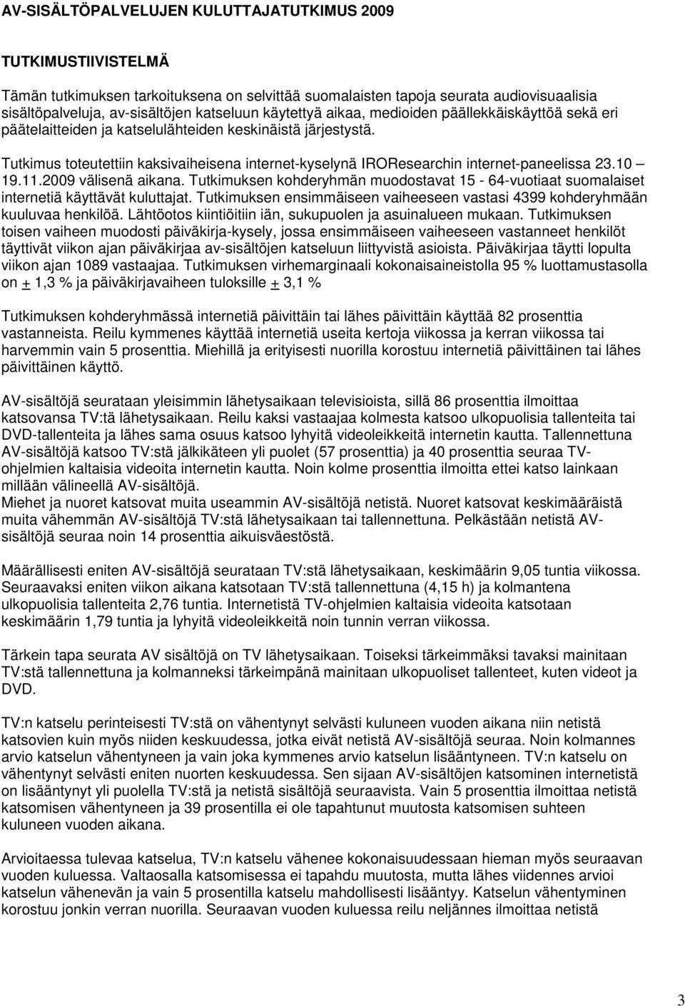 Tutkimus toteutettiin kaksivaiheisena internet-kyselynä IROResearchin internet-paneelissa 23. 1.11.200 välisenä aikana.