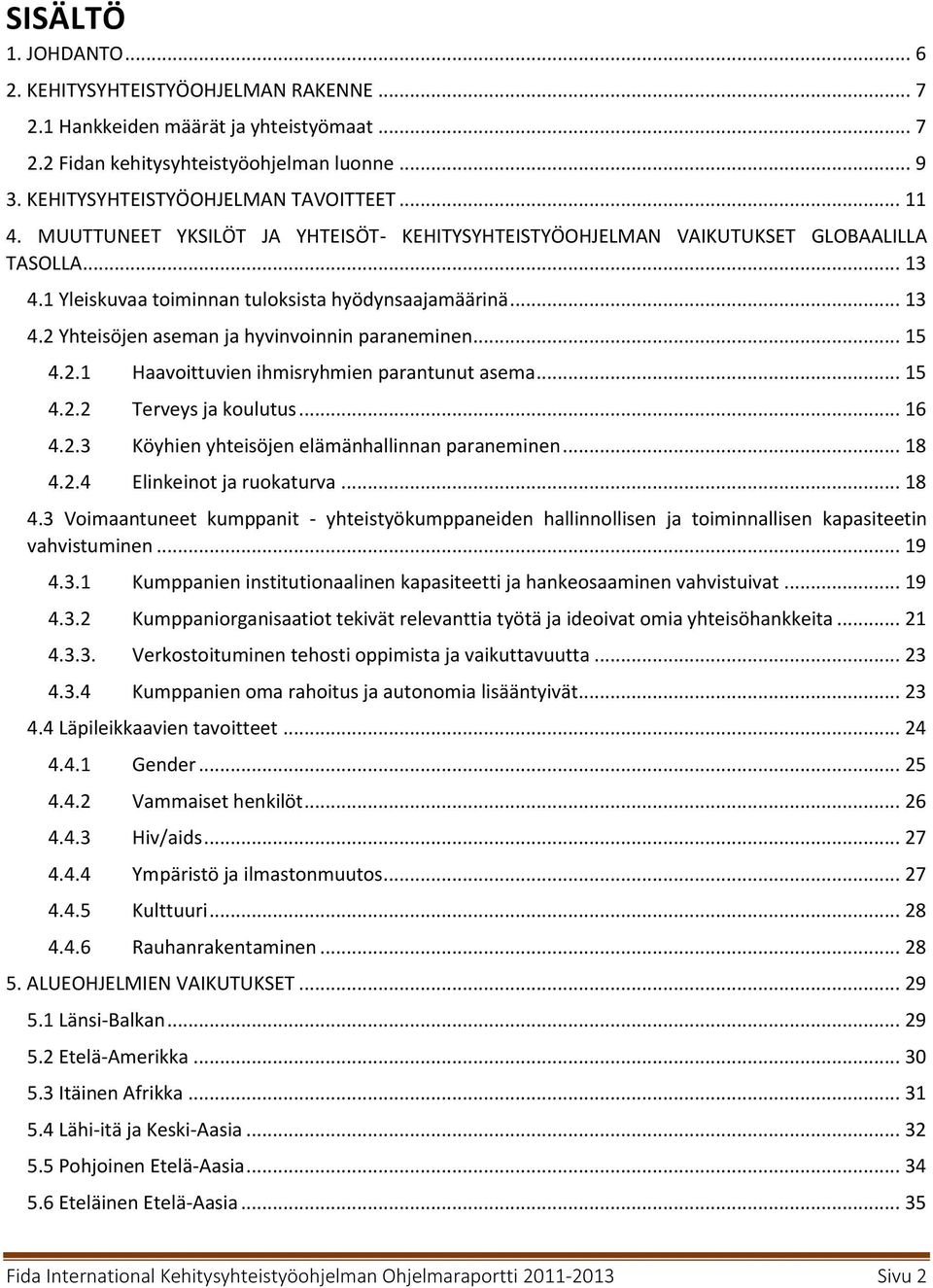 .. 15 4.2.1 Haavoittuvien ihmisryhmien parantunut asema... 15 4.2.2 Terveys ja koulutus... 16 4.2.3 Köyhien yhteisöjen elämänhallinnan paraneminen... 18 4.