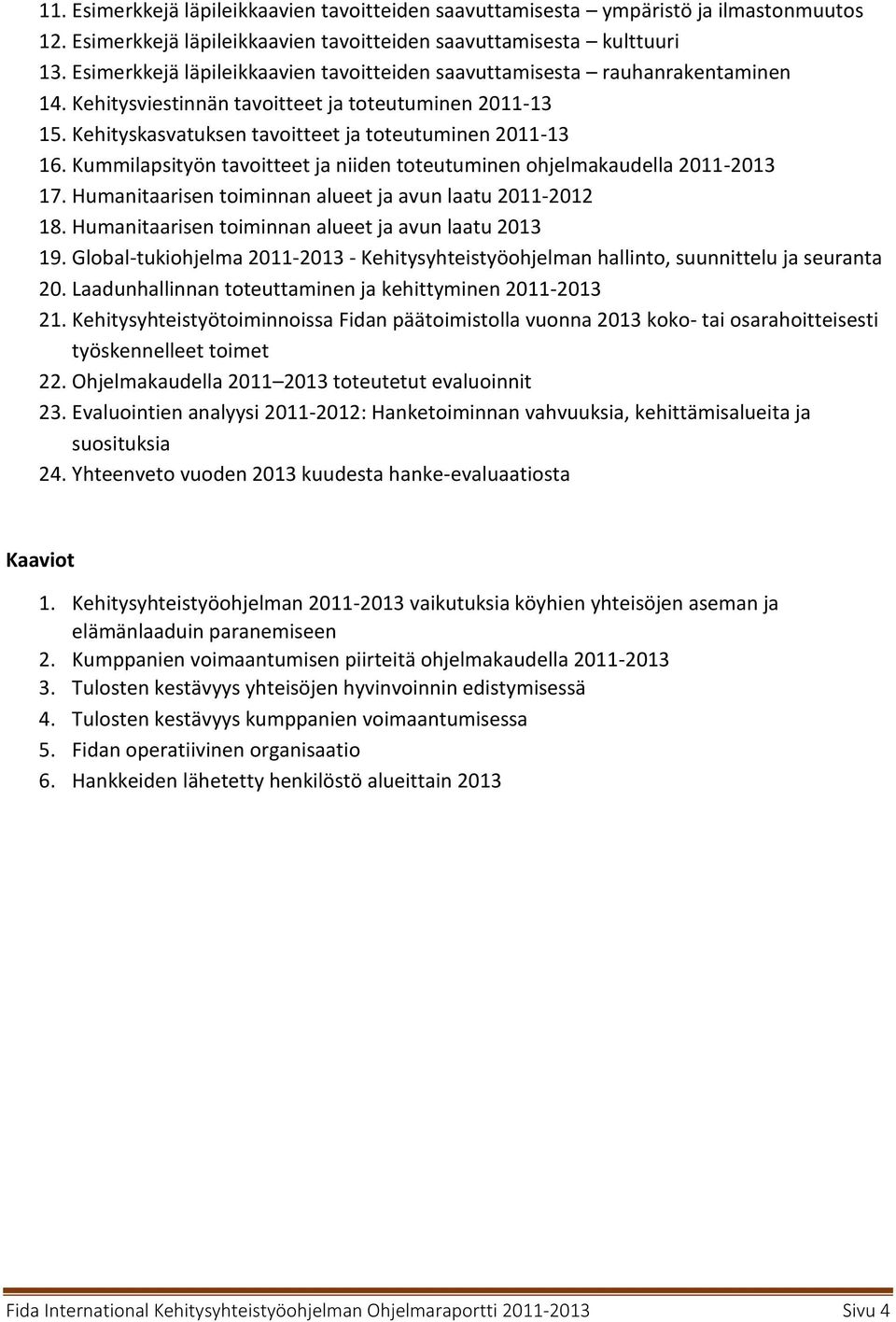 Kummilapsityön tavoitteet ja niiden toteutuminen ohjelmakaudella 2011-2013 17. Humanitaarisen toiminnan alueet ja avun laatu 2011-2012 18. Humanitaarisen toiminnan alueet ja avun laatu 2013 19.