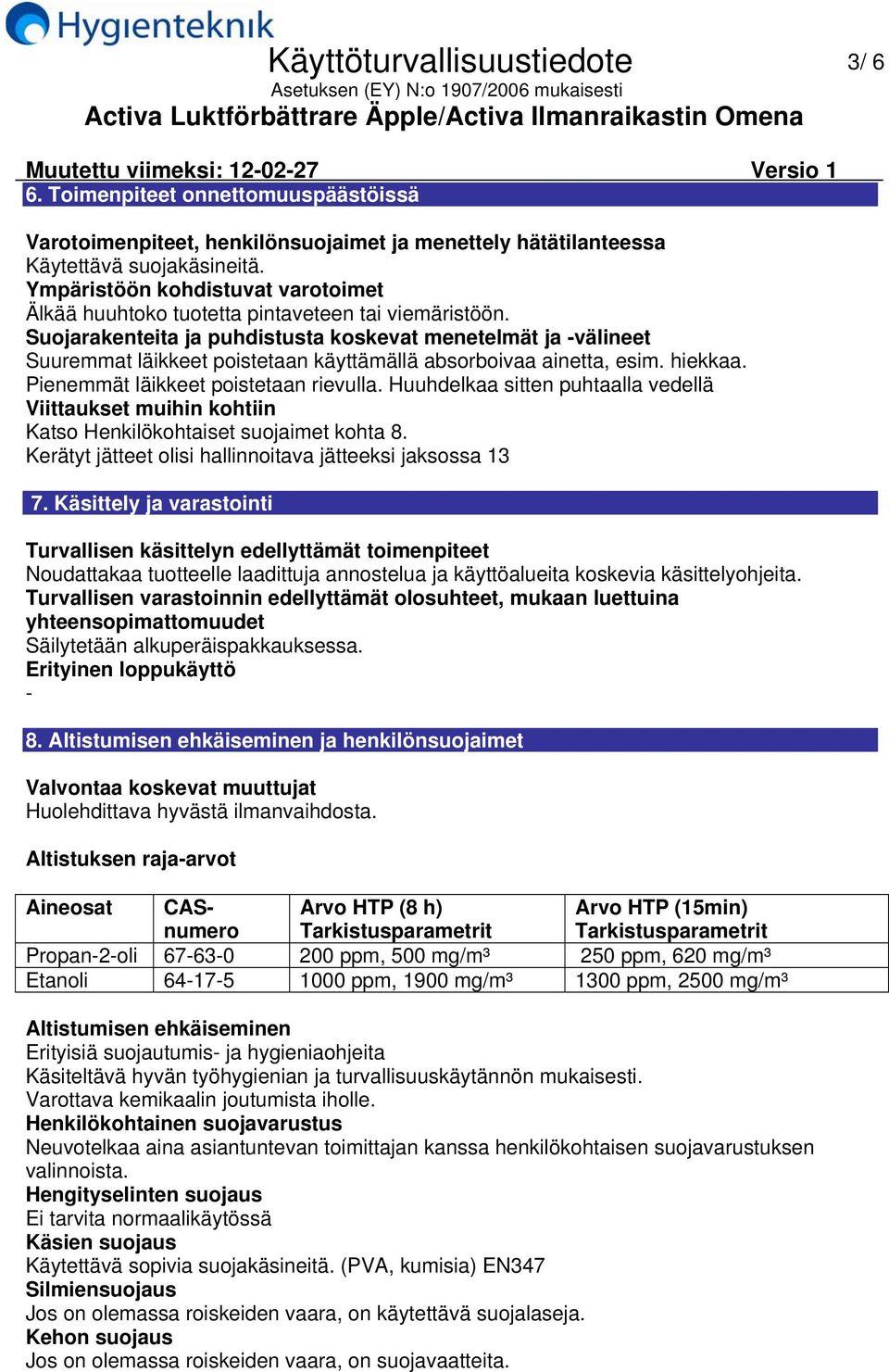 Suojarakenteita ja puhdistusta koskevat menetelmät ja välineet Suuremmat läikkeet poistetaan käyttämällä absorboivaa ainetta, esim. hiekkaa. Pienemmät läikkeet poistetaan rievulla.