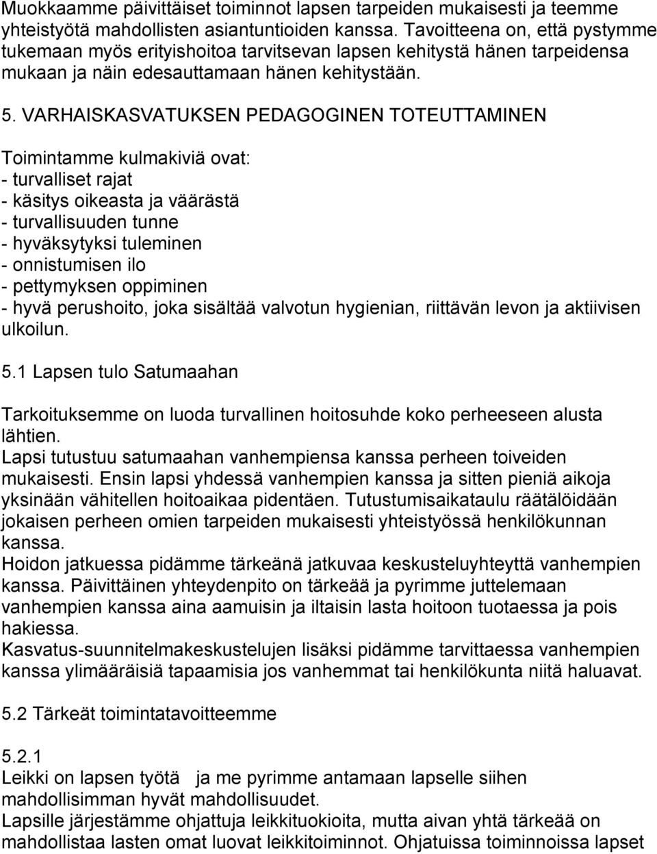 VARHAISKASVATUKSEN PEDAGOGINEN TOTEUTTAMINEN Toimintamme kulmakiviä ovat: - turvalliset rajat - käsitys oikeasta ja väärästä - turvallisuuden tunne - hyväksytyksi tuleminen - onnistumisen ilo -