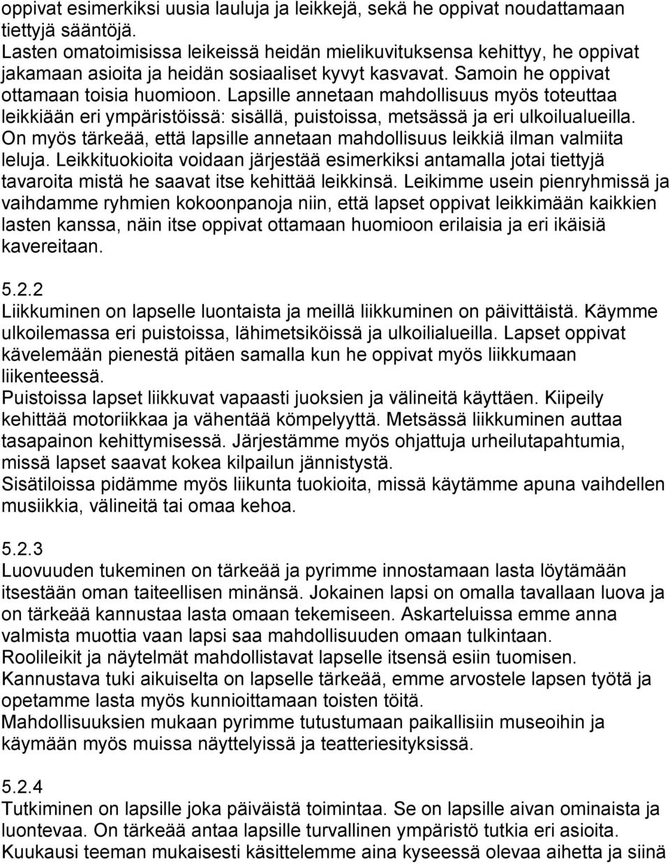 Lapsille annetaan mahdollisuus myös toteuttaa leikkiään eri ympäristöissä: sisällä, puistoissa, metsässä ja eri ulkoilualueilla.