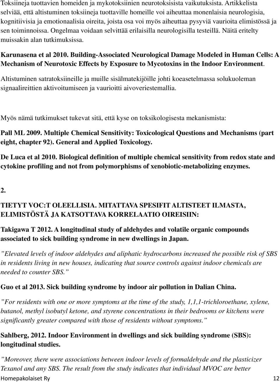 vaurioita elimistössä ja sen toiminnoissa. Ongelmaa voidaan selvittää erilaisilla neurologisilla testeillä. Näitä eritelty muissakin alan tutkimuksissa. Karunasena et al 2010.