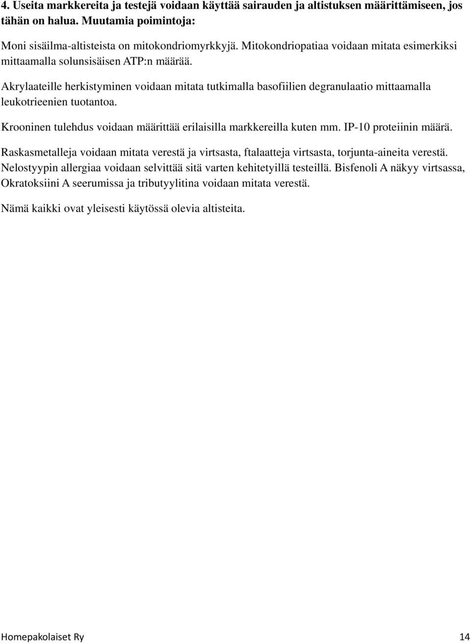 Akrylaateille herkistyminen voidaan mitata tutkimalla basofiilien degranulaatio mittaamalla leukotrieenien tuotantoa. Krooninen tulehdus voidaan määrittää erilaisilla markkereilla kuten mm.