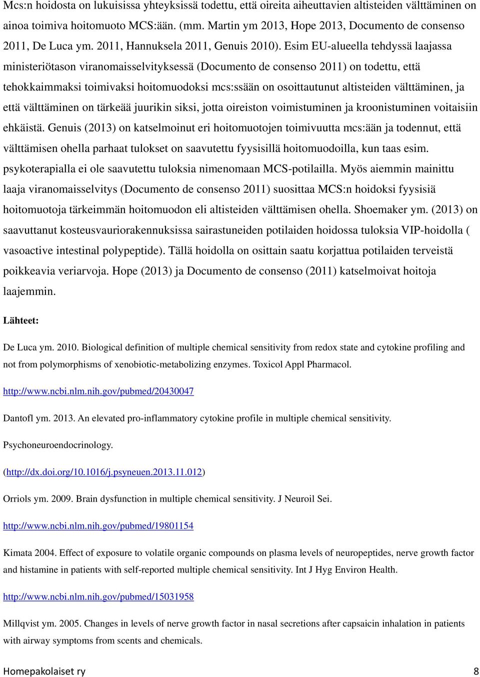 Esim EU-alueella tehdyssä laajassa ministeriötason viranomaisselvityksessä (Documento de consenso 2011) on todettu, että tehokkaimmaksi toimivaksi hoitomuodoksi mcs:ssään on osoittautunut altisteiden