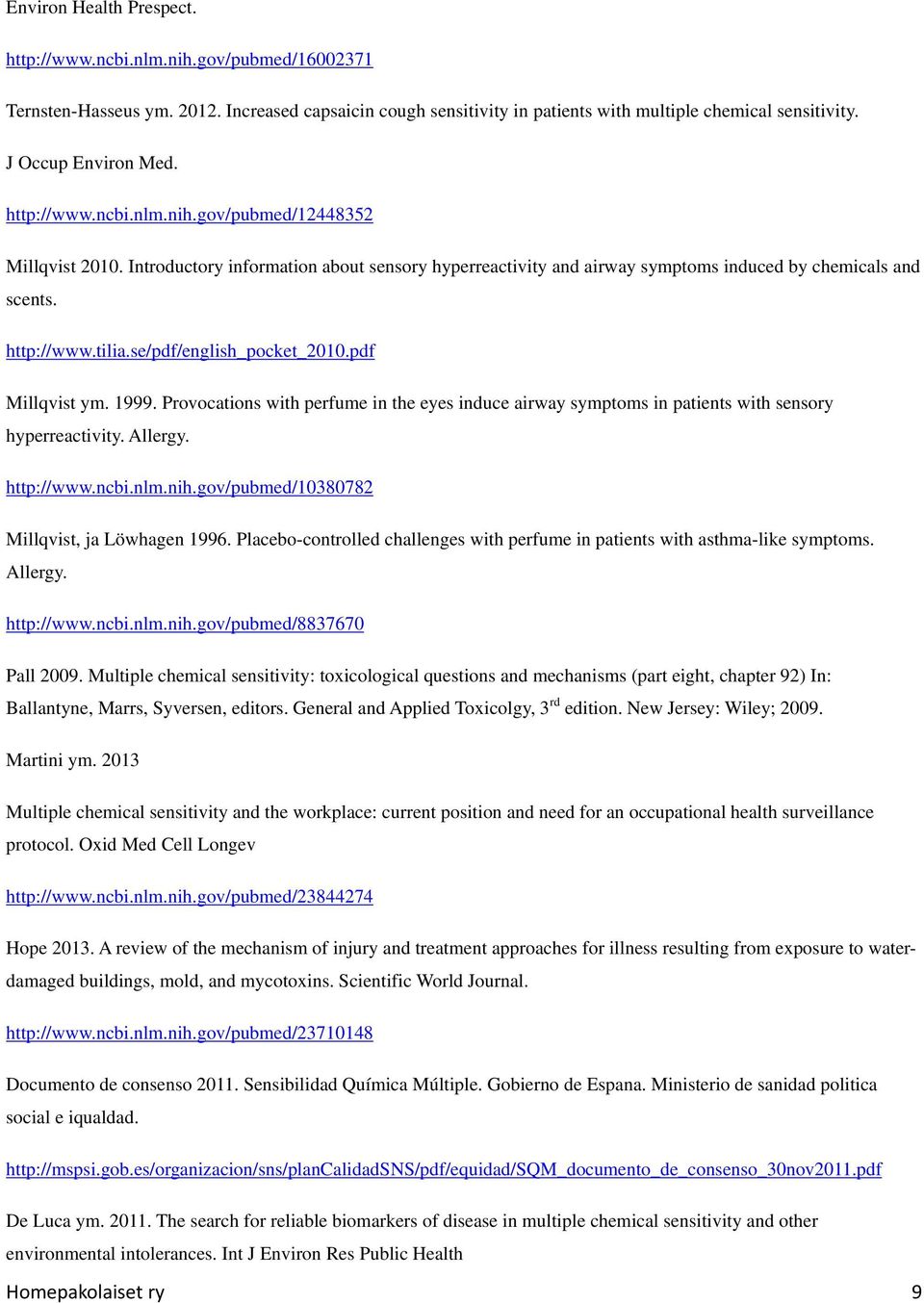 se/pdf/english_pocket_2010.pdf Millqvist ym. 1999. Provocations with perfume in the eyes induce airway symptoms in patients with sensory hyperreactivity. Allergy. http://www.ncbi.nlm.nih.