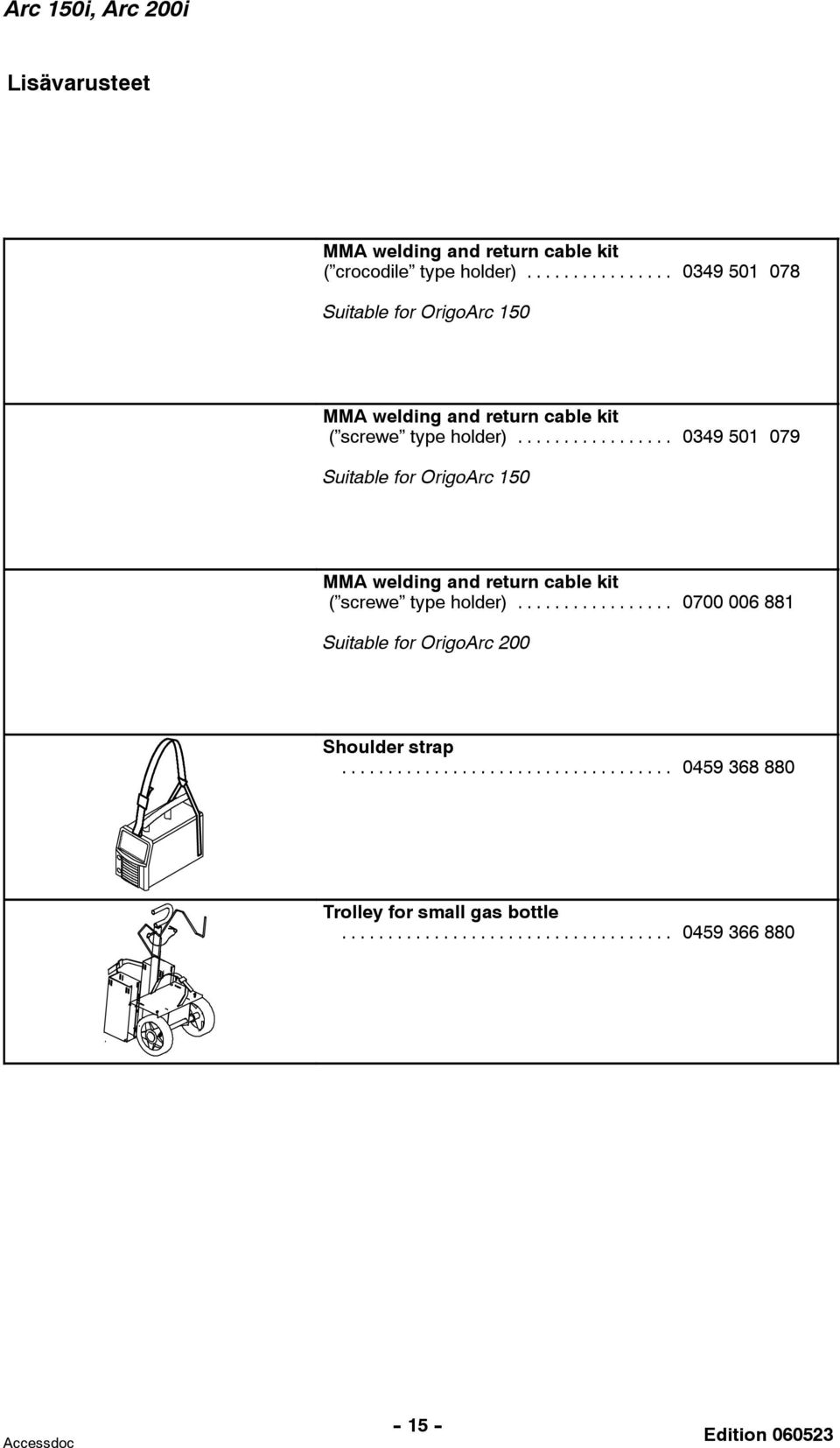 .. 0349 501 079 Suitable for OrigoArc 150 MMA welding and return cable kit ( screwe type holder).