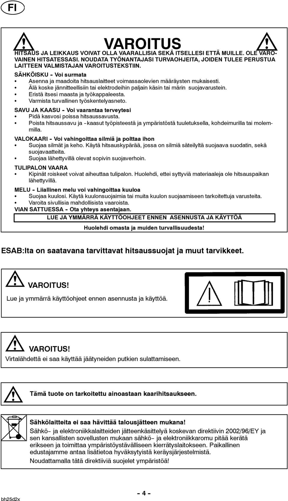 S Älä koske jännitteellisiin tai elektrodeihin paljain käsin tai märin suojavarustein. S Eristä itsesi maasta ja työkappaleesta. S Varmista turvallinen työskentelyasneto.