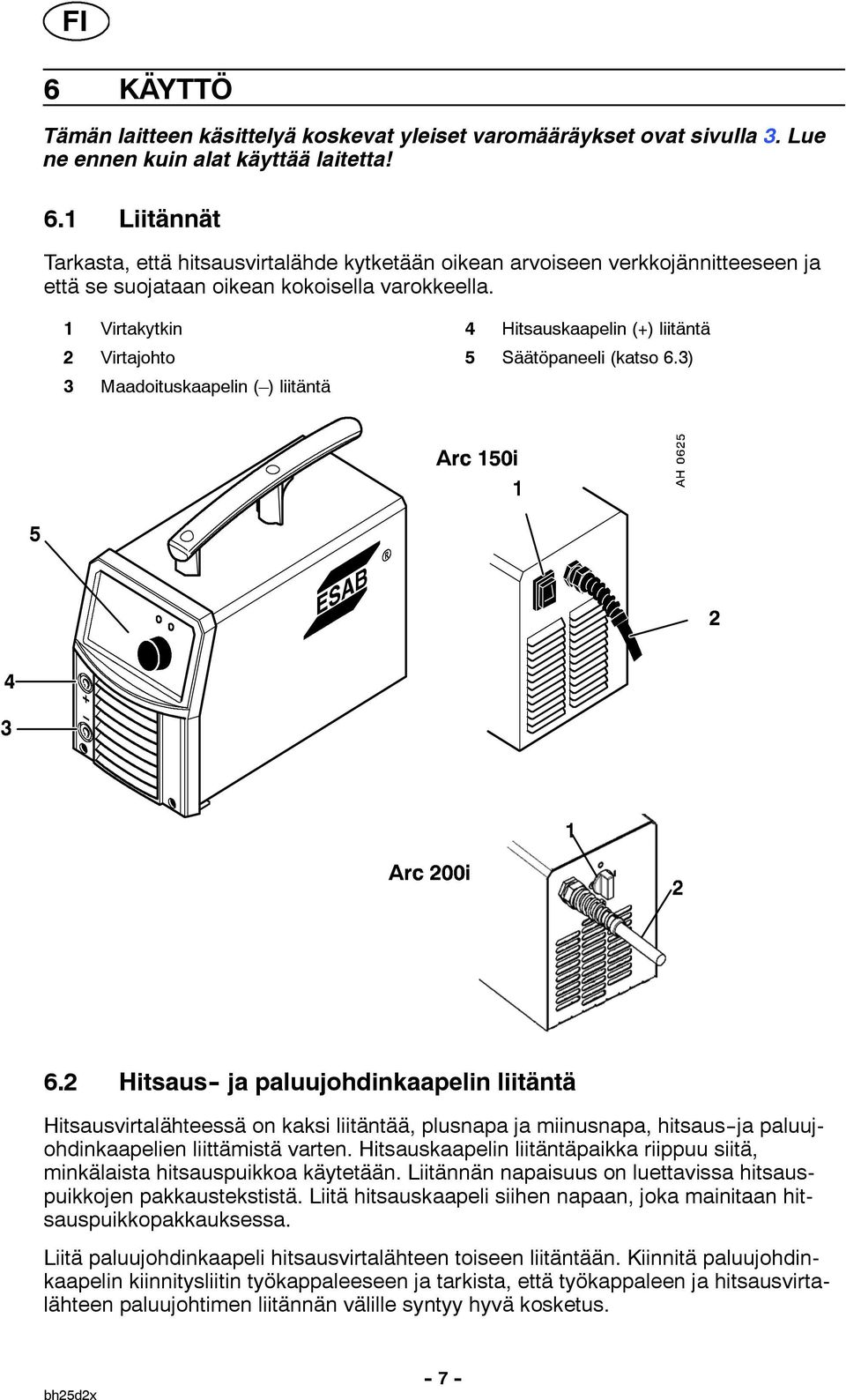 2 Hitsaus - ja paluujohdinkaapelin liitäntä Hitsausvirtalähteessä on kaksi liitäntää, plusnapa ja miinusnapa, hitsaus--ja paluujohdinkaapelien liittämistä varten.