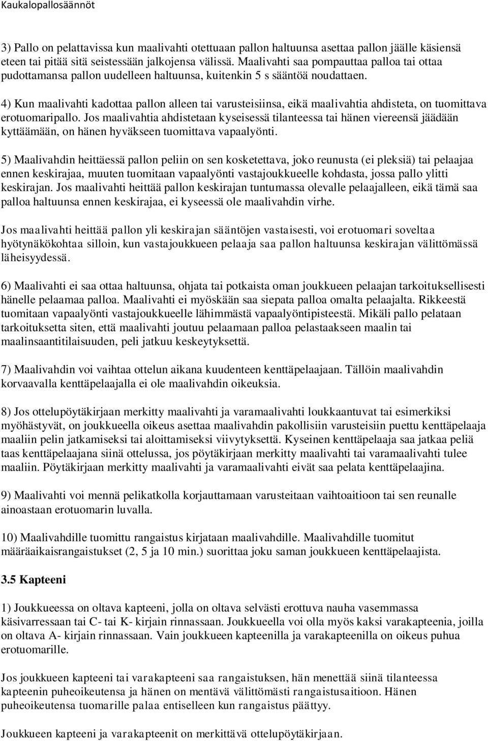 4) Kun maalivahti kadottaa pallon alleen tai varusteisiinsa, eikä maalivahtia ahdisteta, on tuomittava erotuomaripallo.
