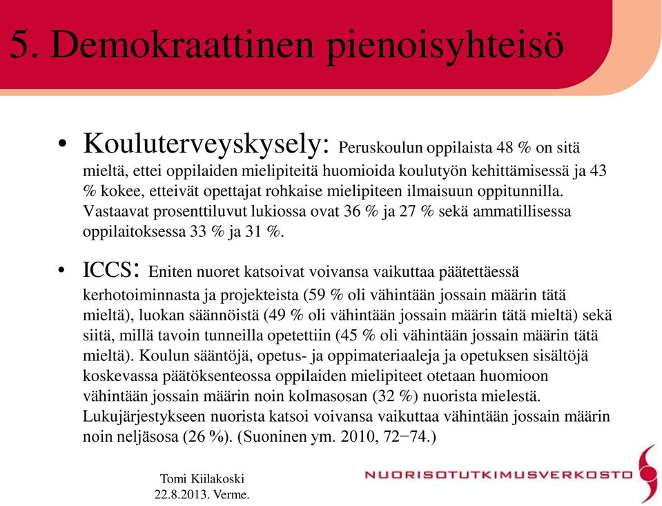 ICCS: Eniten nuoret katsoivat voivansa vaikuttaa päätettäessä kerhotoiminnasta ja projekteista (59 % oli vähintään jossain määrin tätä mieltä), luokan säännöistä (49 % oli vähintään jossain määrin