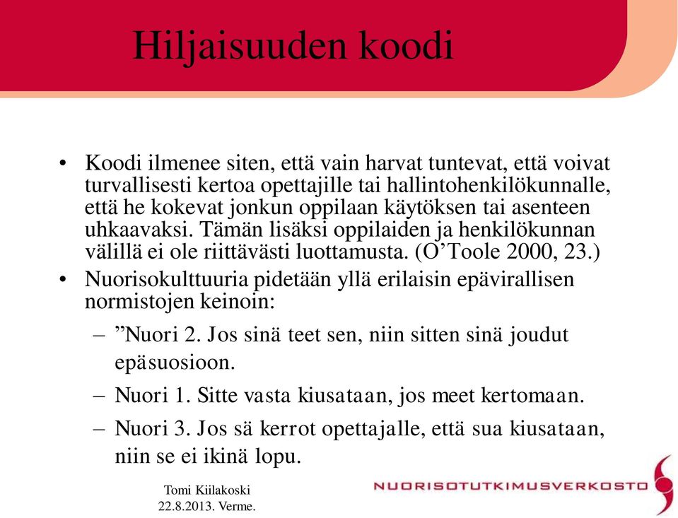 (O Toole 2000, 23.) Nuorisokulttuuria pidetään yllä erilaisin epävirallisen normistojen keinoin: Nuori 2.