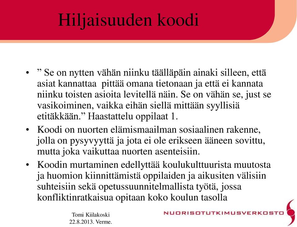 Koodi on nuorten elämismaailman sosiaalinen rakenne, jolla on pysyvyyttä ja jota ei ole erikseen ääneen sovittu, mutta joka vaikuttaa nuorten asenteisiin.