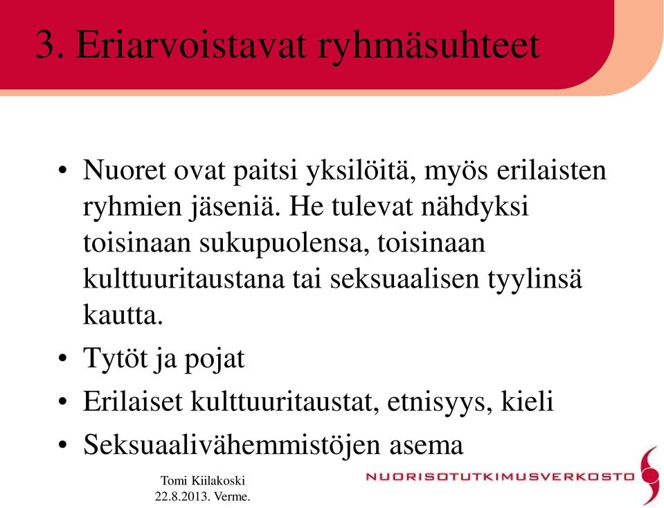 He tulevat nähdyksi toisinaan sukupuolensa, toisinaan kulttuuritaustana