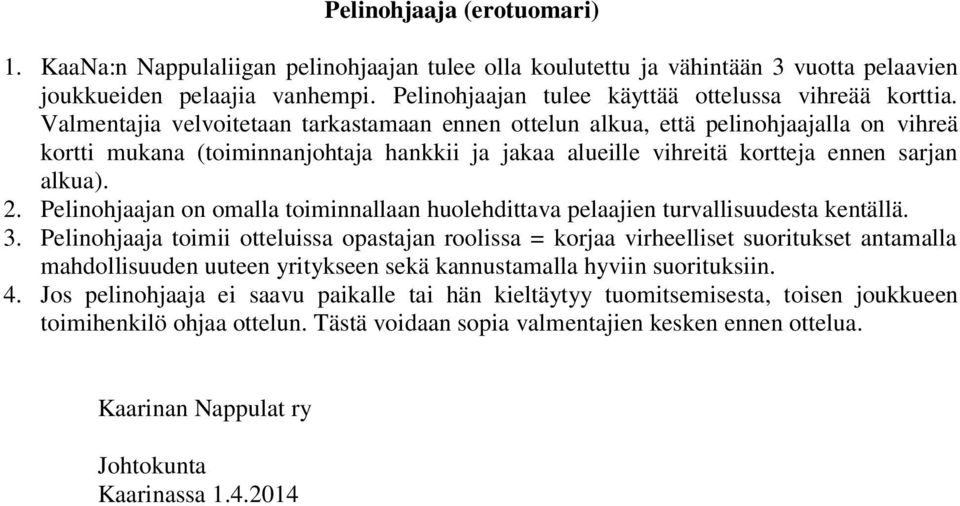 Valmentajia velvoitetaan tarkastamaan ennen ottelun alkua, että pelinohjaajalla on vihreä kortti mukana (toiminnanjohtaja hankkii ja jakaa alueille vihreitä kortteja ennen sarjan alkua). 2.