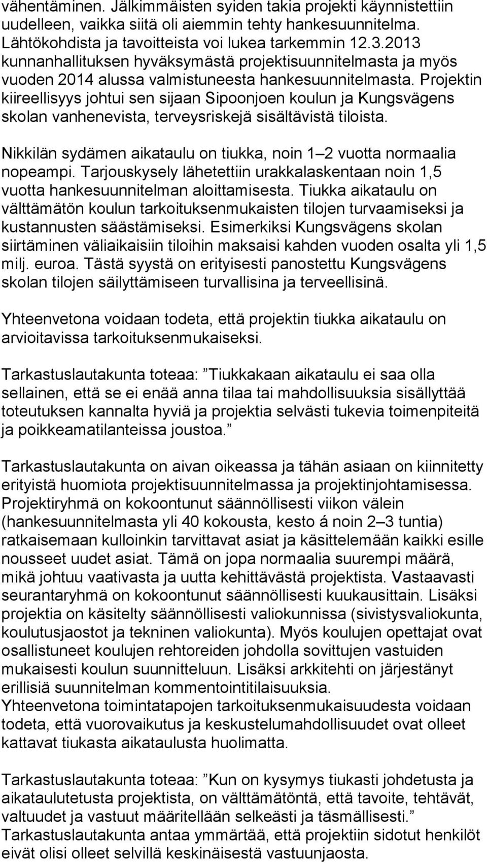 Projektin kiireellisyys johtui sen sijaan Sipoonjoen koulun ja Kungsvägens skolan vanhenevista, terveysriskejä sisältävistä tiloista.