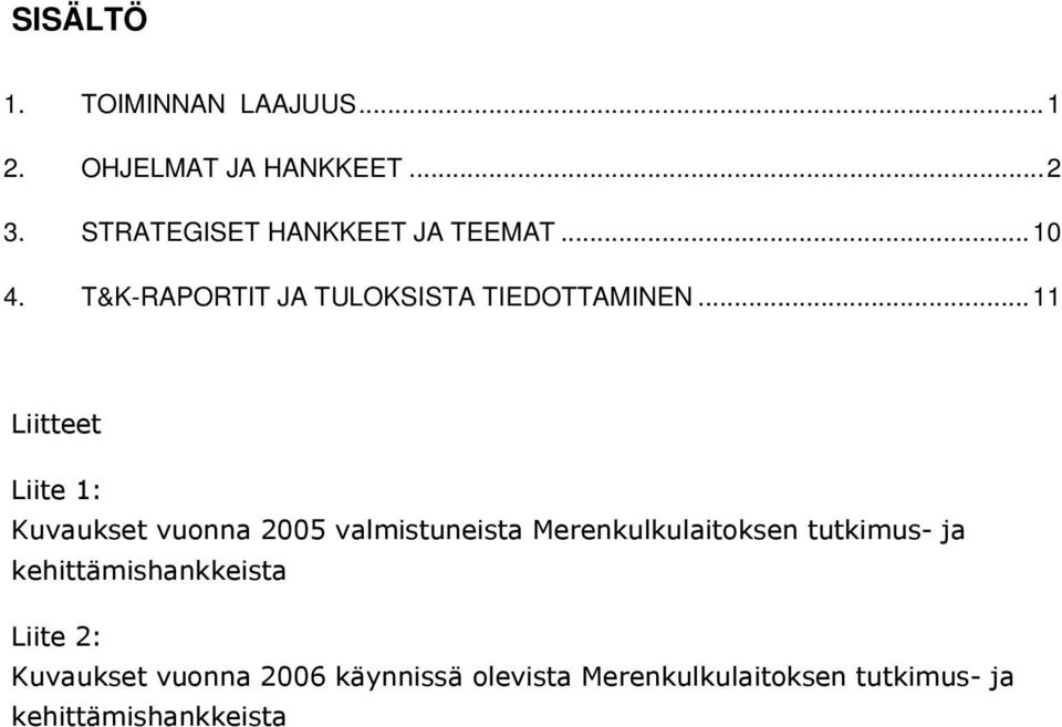 ..11 Liitteet Liite 1: Kuvaukset vuonna 2005 valmistuneista Merenkulkulaitoksen tutkimus-