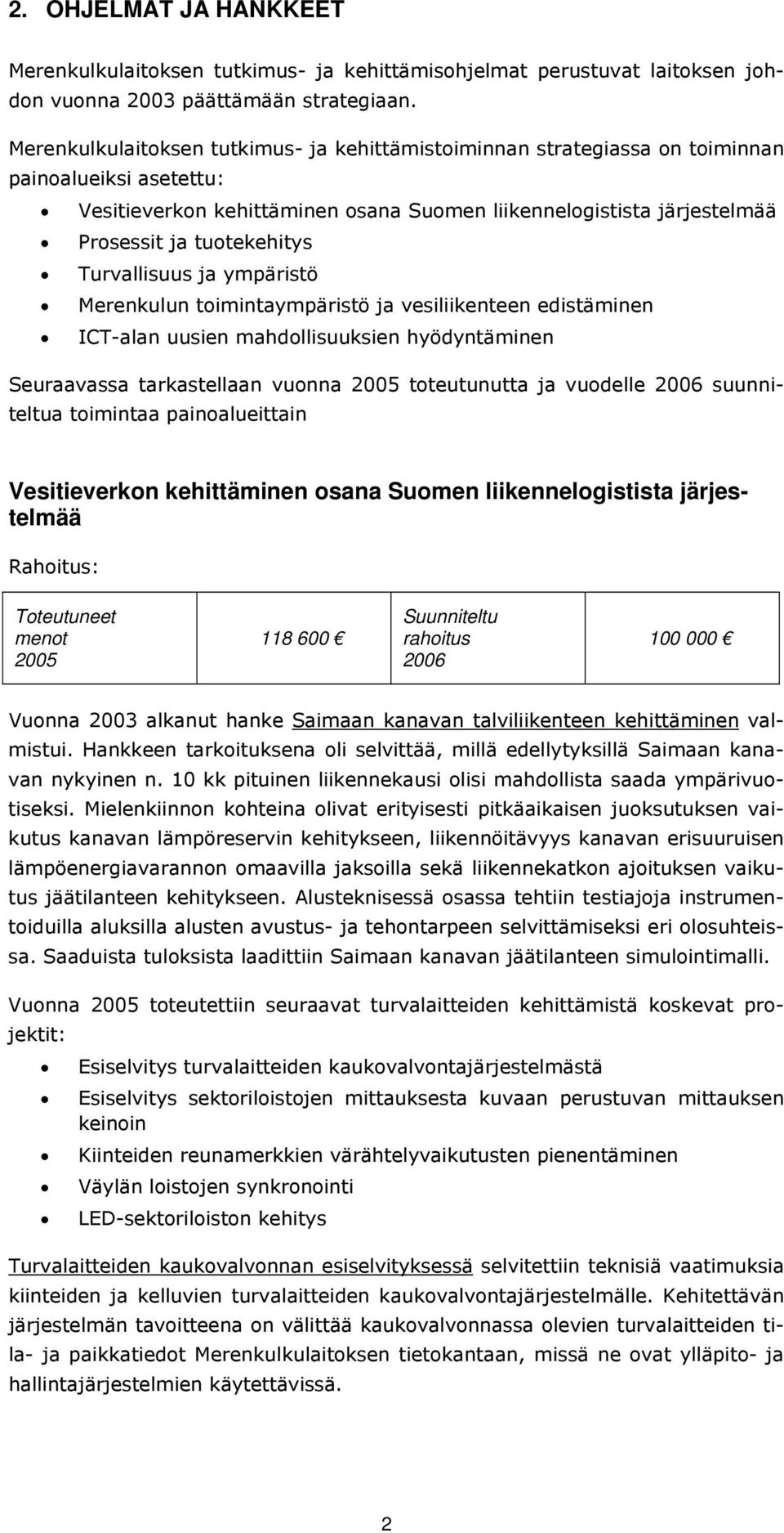 tuotekehitys Turvallisuus ja ympäristö Merenkulun toimintaympäristö ja vesiliikenteen edistäminen ICT-alan uusien mahdollisuuksien hyödyntäminen Seuraavassa tarkastellaan vuonna 2005 toteutunutta ja