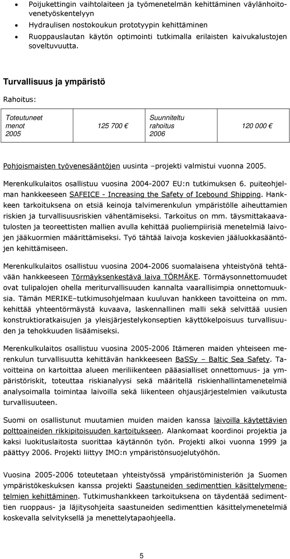 Turvallisuus ja ympäristö Rahoitus: Toteutuneet menot 2005 125 700 Suunniteltu rahoitus 2006 120 000 Pohjoismaisten työvenesääntöjen uusinta projekti valmistui vuonna 2005.