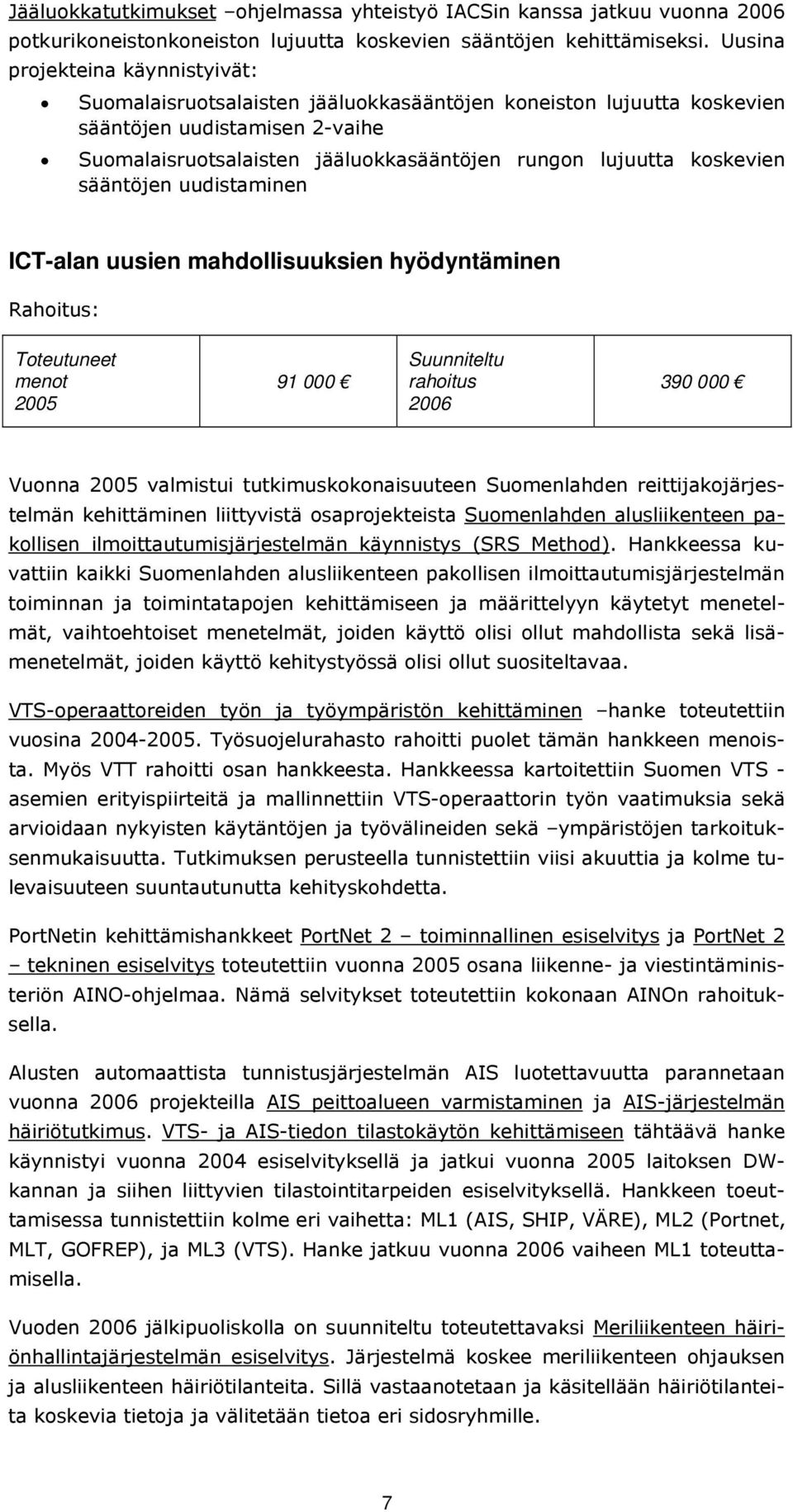 koskevien sääntöjen uudistaminen ICT-alan uusien mahdollisuuksien hyödyntäminen Rahoitus: Toteutuneet menot 2005 91 000 Suunniteltu rahoitus 2006 390 000 Vuonna 2005 valmistui tutkimuskokonaisuuteen
