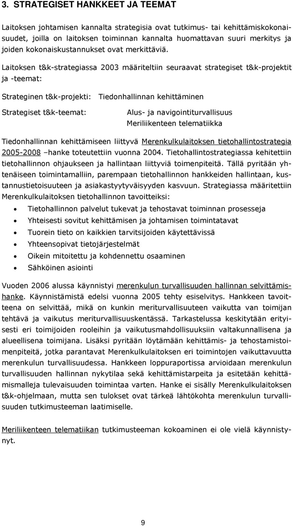 Laitoksen t&k-strategiassa 2003 määriteltiin seuraavat strategiset t&k-projektit ja -teemat: Strateginen t&k-projekti: Tiedonhallinnan kehittäminen Strategiset t&k-teemat: Alus- ja