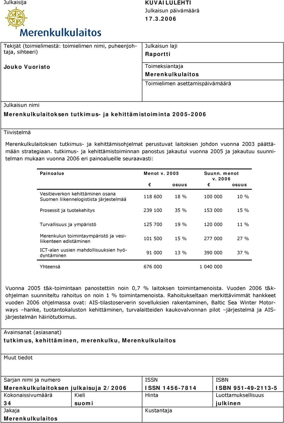 Merenkulkulaitoksen tutkimus- ja kehittämistoiminta 2005-2006 Tiivistelmä Merenkulkulaitoksen tutkimus- ja kehittämisohjelmat perustuvat laitoksen johdon vuonna 2003 päättämään strategiaan.